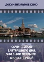 Сочи — город завтрашнего дня. Они были первыми. Фильм первый. Рождение нового города