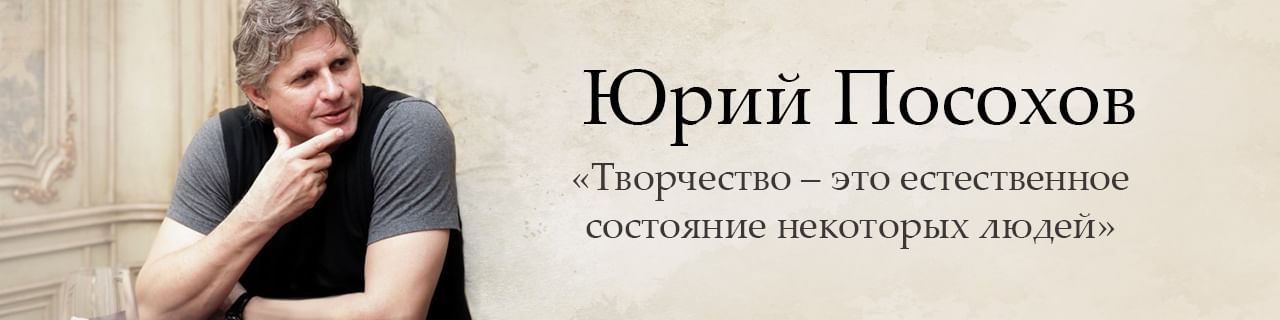 Юрий Посохов: «Творчество — это естественное состояние некоторых людей»