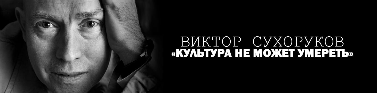 Виктор Сухоруков: «Культура не может умереть»
